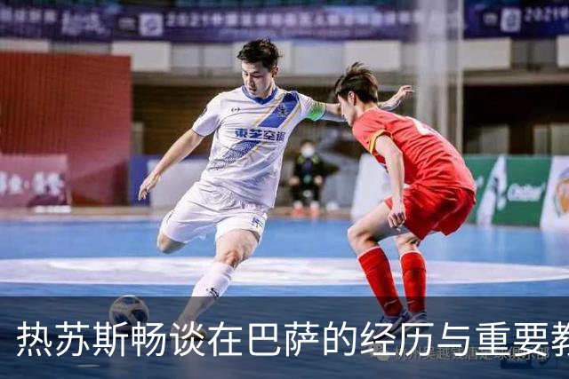 热苏斯畅谈在巴萨的经历与重要教练的影响
